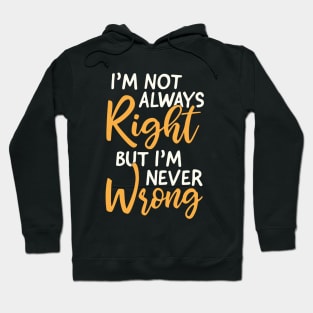 I'm Not Always Be Right But I'm Never Wrong Hoodie